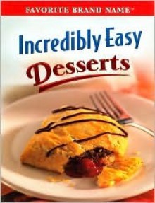 Incredibly Easy Desserts (Favorite Brand Name Series) - Publications International Ltd.