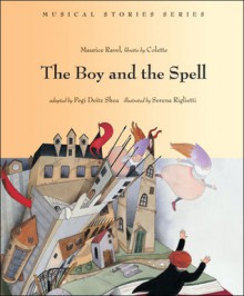 The Boy and the Spell - Maurice Ravel, Colette, Pegi Deitz Shea, Serena Riglietti