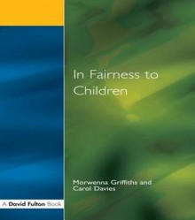 In Fairness to Children: Working for Social Justice in the Primary School - Morwenna Griffiths, Carol Davies