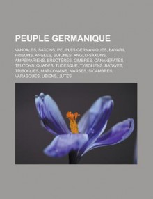 Peuple Germanique: Vandales, Saxons, Peuples Germaniques, Bavarii, Frisons, Angles, Suiones, Anglo-Saxons, Ampsivariens, Bructeres, Cimbres - Source Wikipedia, Livres Groupe