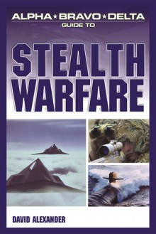 Alpha Bravo Delta Guide to Stealth Warfare - David Alexander