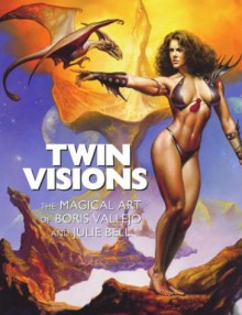 Twin Visions: The Magical Art of Boris Vallejo and Julie Bell - Boris Vallejo, Julie Bell