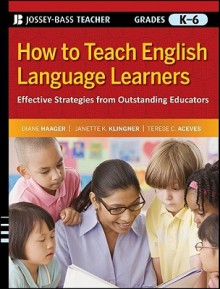 How to Teach English Language Learners: Effective Strategies from Outstanding Educators, Grades K-6 - Diane Haager, Janette K. Klingner, Terese C. Aceves