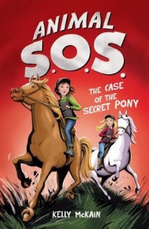 The Case of the Secret Pony. Kelly McKain - Kelly McKain