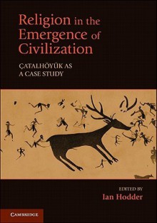 Religion in the Emergence of Civilization: Catalhoyuk as a Case Study - Ian Hodder