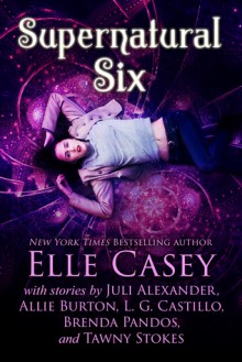 Supernatural Six: Box Set - Elle Casey, Juli Alexander, Allie Burton, L. G. Castillo, Brenda Pandos, Tawny Stokes