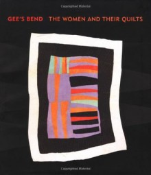 Gee's Bend: The Women and Their Quilts - William Arnett, William Arnett, Paul Arnett, Alvia Wardlaw, Jane Livingston