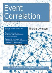 Event Correlation: What You Need to Know for It Operations Management - Michael Johnson