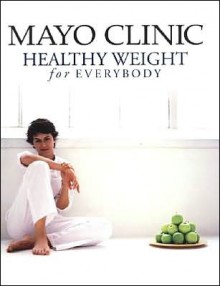 Mayo Clinic Healthy Weight for Everybody - Donald D. Hensrud
