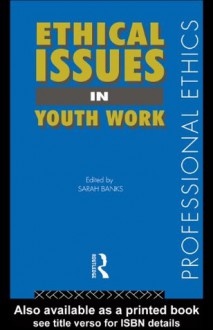 Ethical Issues in Youth Work (Professional Ethics) - Sarah Banks