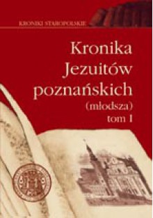 Kronika Jezuitów poznańskich (młodsza). T. 1, 1570-1653 - Ludwik Grzebień, Jacek Wiesiołowski