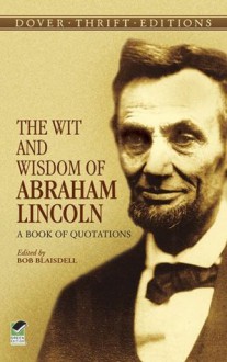 The Wit and Wisdom of Abraham Lincoln: A Book of Quotations (Dover Thrift Editions) - Abraham Lincoln, Bob Blaisdell