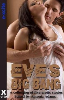 Eve's Big Bang: A Collection of Five Erotic Stories - Antonia Adams, Maggie Morton, Scarlett Blue, Laertes