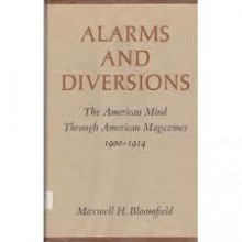 Alarms and Diversions: The American Mind Through American Magazines, 1900-1914 - Maxwell H. Bloomfield