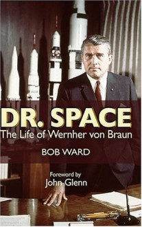 Dr. Space: The Life of Wernher Von Braun - Bob Ward, John Glenn