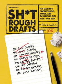 Sh*t Rough Drafts: Pop Culture's Favorite Books, Movies, and TV Shows as They Might Have Been - Paul Laudiero