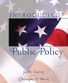Introducing Public Policy- (Value Pack W/Mysearchlab) - Jay M. Shafritz Jr., Christopher P. Borick