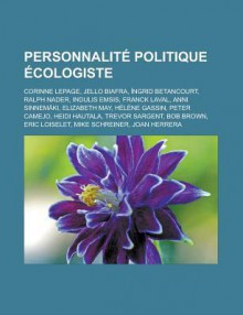 Personnalite Politique Ecologiste: Corinne Lepage, Jello Biafra, Ingrid Betancourt, Ralph Nader, Indulis Emsis, Franck Laval, Anni Sinnemaki, Elizabeth May, Helene Gassin, Peter Camejo, Heidi Hautala, Trevor Sargent, Bob Brown - Livres Groupe