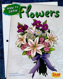 How to Draw Flowers - Kathryn Clay, June Brigman