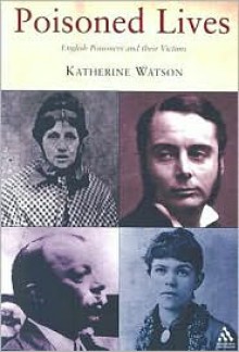 Poisoned Lives: English Poisoners and their Victims - Katherine Watson