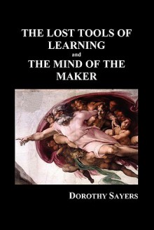 The Lost Tools of Learning and the Mind of the Maker - Dorothy L. Sayers