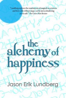 The Alchemy of Happiness - three stories and a hybrid-essay - Jason Erik Lundberg