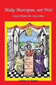 Make Marzipan, Not War: Crazy Rhymes for Crazy Times - Sabrina P. Ramet