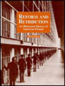 Reform and Retribution: An Illustrated History of American Prisons - John W. Roberts