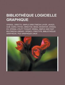 Bibliotheque Logicielle Graphique: OpenGL, DirectX, Simple Directmedia Layer, Java2d, Xlib, Cairo, Physx, Direct3D, Mesa, Inventor, OpenGL Es, OpenGL Utility Toolkit, Webgl, Simple and Fast Multimedia Library, Opencv, Freetype - Source Wikipedia, Livres Groupe