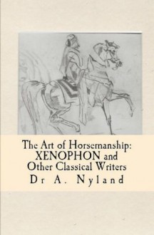The Art of Horsemanship: Xenophon and other classical writers - Ann Nyland