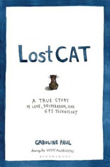 Lost Cat: A True Story of Love, Desperation, and GPS Technology - Caroline Paul, Wendy MacNaughton