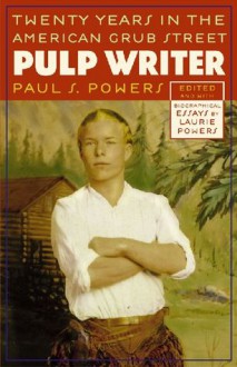 Pulp Writer: Twenty Years in the American Grub Street - Paul S. Powers, Laurie Powers