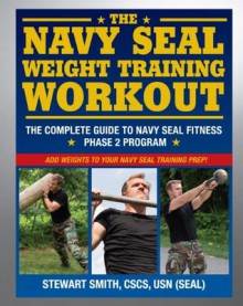 The Navy SEAL Weight Training Workout: The Complete Guide to Navy SEAL Fitness - Phase 2 Program - Stewart Smith, Peter Field Peck