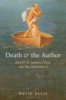 Death and the Author: How D. H. Lawrence Died, and Was Remembered - David B. Ellis