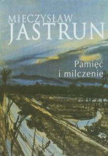 Pamięć i milczenie - Mieczysław Jastrun