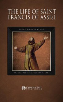 The Life of Saint Francis of Assisi - Saint Bonaventure