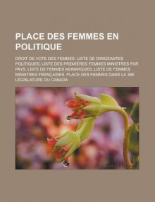 Place Des Femmes En Politique: Droit de Vote Des Femmes, Liste de Dirigeantes Politiques, Liste Des Premieres Femmes Ministres Par Pays - Livres Groupe