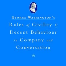 George Washington's Rules Of Civility &Amp; Decent Behaviour In Company And Conversation - George Washington