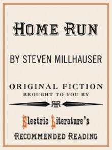 Home Run (Electric Literature's Recommended Reading) - Steven Millhauser, Halimah Marcus