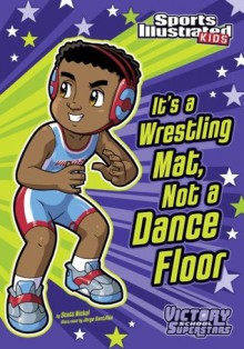 It's a Wrestling Mat, Not a Dance Floor (Sports Illustrated Kids Victory School Superstars) - Scott Nickel, Jorge H Santillan