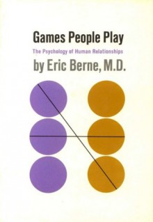 GAMES PEOPLE PLAY The Psychology of Human Relationships - Eric Berne