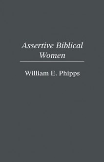 Assertive Biblical Women - William E. Phipps