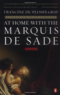 At Home with the Marquis de Sade: A Life - Francine du Plessix Gray