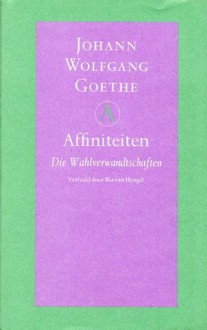 Affiniteiten: die Wahlverwandtschaften - Johann Wolfgang von Goethe, Ria van Hengel