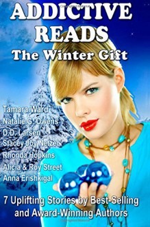 Addictive Reads: The Winter Gift Collection: 7 Uplifting Stories by Best-Selling and Award-Winning Authors - Anna Erishkigal, Tamara Ward, Natalie G. Owens, D. D. Larsen, Stacey Joy Netzel, Alicia & Roy Street, Rhonda Hopkins