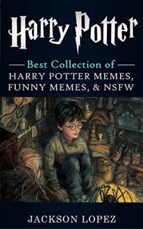 Harry Potter: Ultimate Collection of Harry Potter Memes, Funny Memes & NSFW (Harry Potter Memes 2) - Jackson Lopez