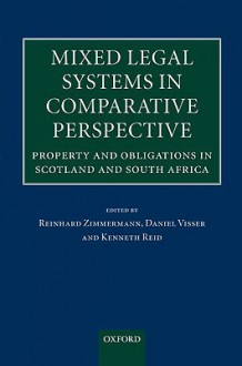 Mixed Legal Systems in Comparative Perspective: Property and Obligations in Scotland and South Africa - Reinhard Zimmermann