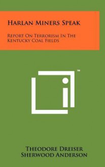 Harlan Miners Speak: Report on Terrorism in the Kentucky Coal Fields - Theodore Dreiser, Sherwood Anderson
