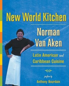 New World Kitchen: Latin American and Caribbean Cuisine - Norman Van Aken