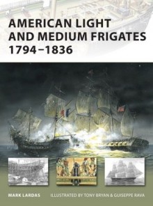 American Light and Medium Frigates 1794-1836 - Mark Lardas, Tony Bryan, Giuseppe Rava